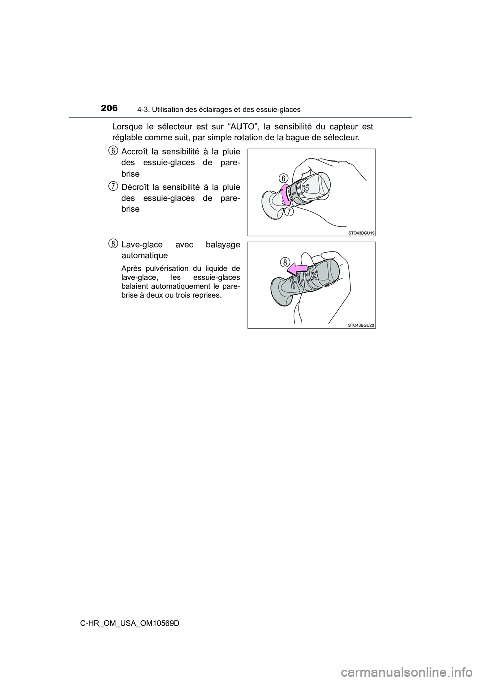 TOYOTA C-HR 2019  Manuel du propriétaire (in French) 2064-3. Utilisation des éclairages et des essuie-glaces
C-HR_OM_USA_OM10569D
Lorsque le sélecteur est sur “AUTO”, la sensibilité du capteur est
réglable comme suit, par simple rotation de la b