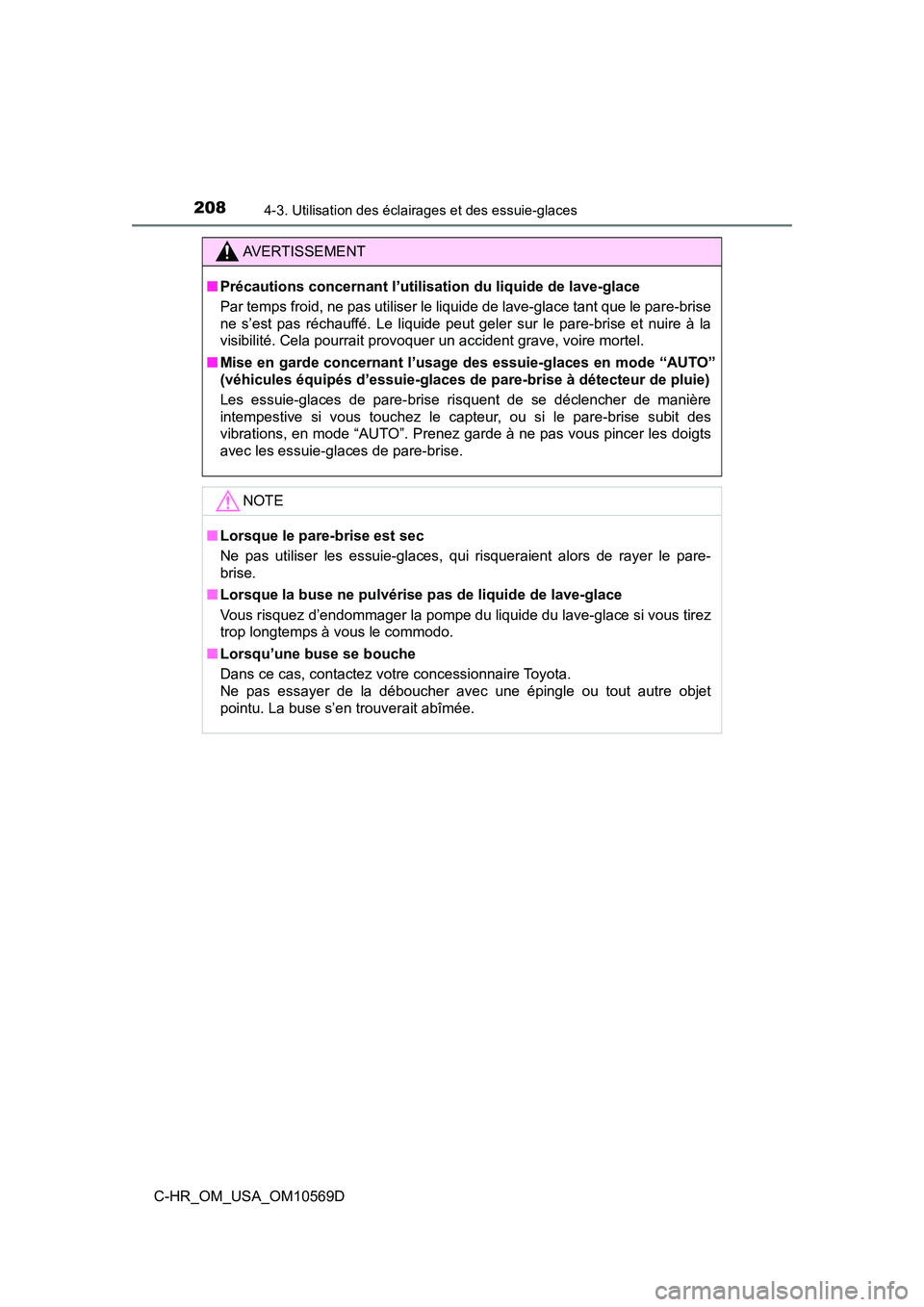 TOYOTA C-HR 2019  Manuel du propriétaire (in French) 2084-3. Utilisation des éclairages et des essuie-glaces
C-HR_OM_USA_OM10569D
AVERTISSEMENT
■Précautions concernant l’utilisation du liquide de lave-glace
Par temps froid, ne pas utiliser le liqu