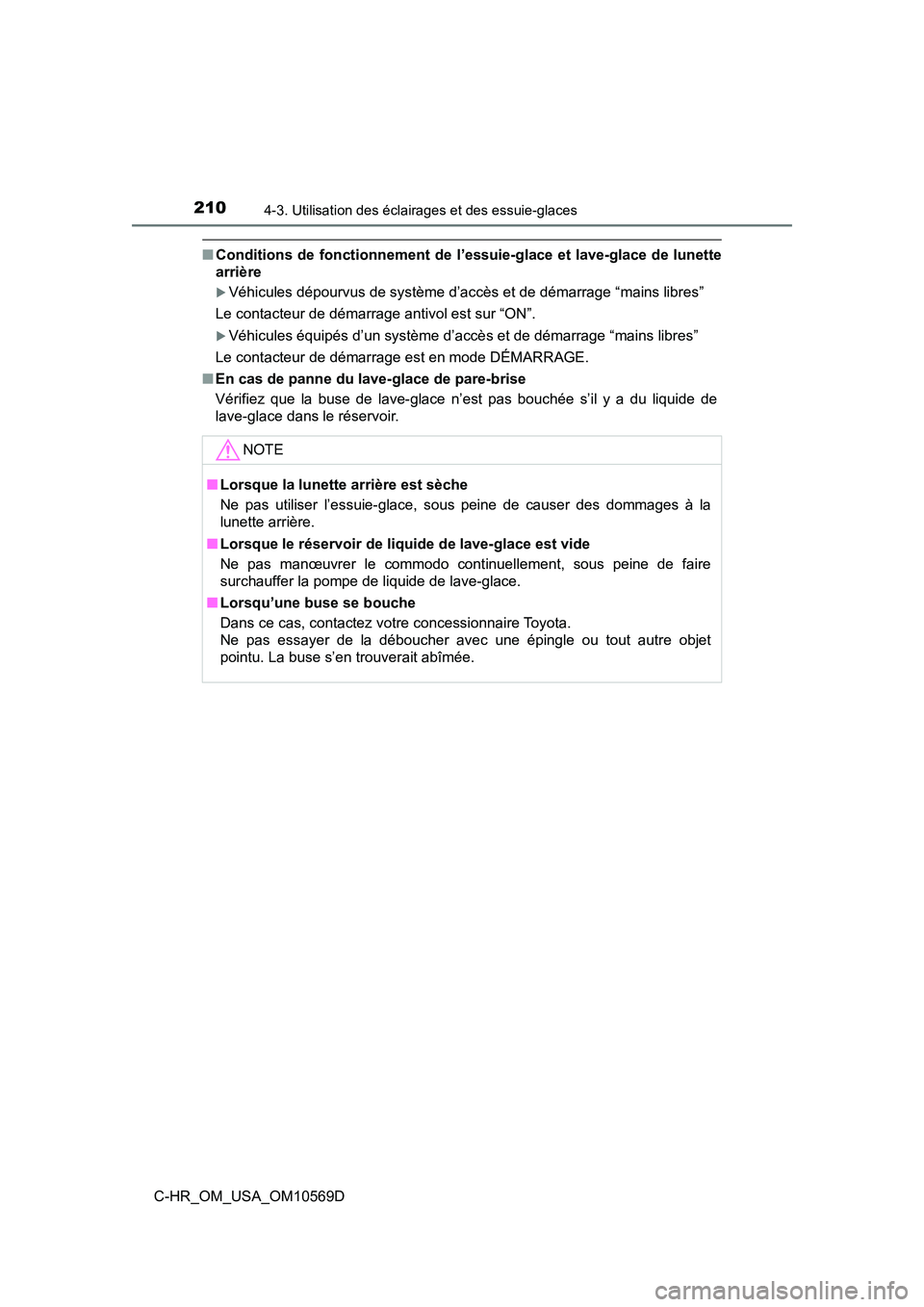 TOYOTA C-HR 2019  Manuel du propriétaire (in French) 2104-3. Utilisation des éclairages et des essuie-glaces
C-HR_OM_USA_OM10569D
■Conditions de fonctionnement de l’essuie-glace et lave-glace de lunette
arrière
Véhicules dépourvus de système