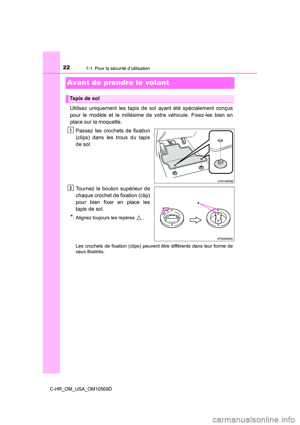 TOYOTA C-HR 2019  Manuel du propriétaire (in French) 221-1. Pour la sécurité d’utilisation
C-HR_OM_USA_OM10569D
Avant de prendre le volant
Utilisez uniquement les tapis de sol ayant été spécialement conçus
pour le modèle et le millésime de vot