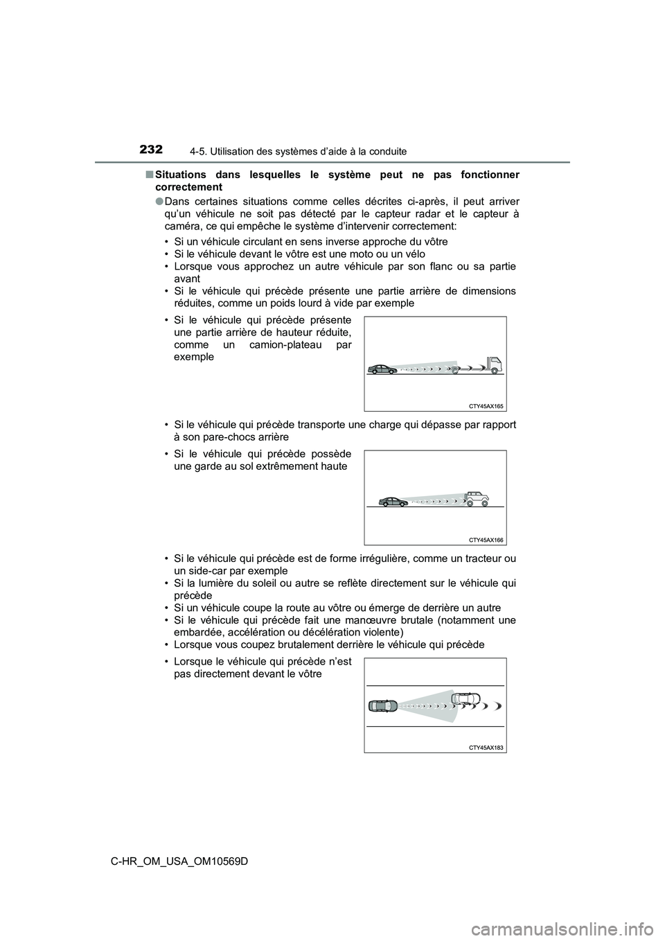 TOYOTA C-HR 2019  Manuel du propriétaire (in French) 2324-5. Utilisation des systèmes d’aide à la conduite
C-HR_OM_USA_OM10569D■
Situations dans lesquelles le système peut ne pas fonctionner
correctement
●Dans certaines situations comme celles 