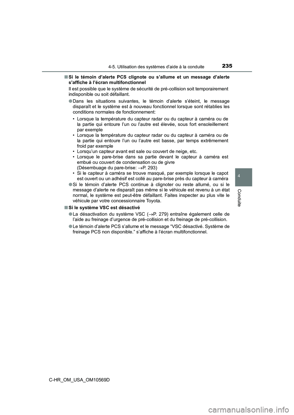 TOYOTA C-HR 2019  Manuel du propriétaire (in French) 2354-5. Utilisation des systèmes d’aide à la conduite
4
Conduite
C-HR_OM_USA_OM10569D■
Si le témoin d’alerte PCS clignote ou s’allume et un message d’alerte
s’affiche à l’écran mult