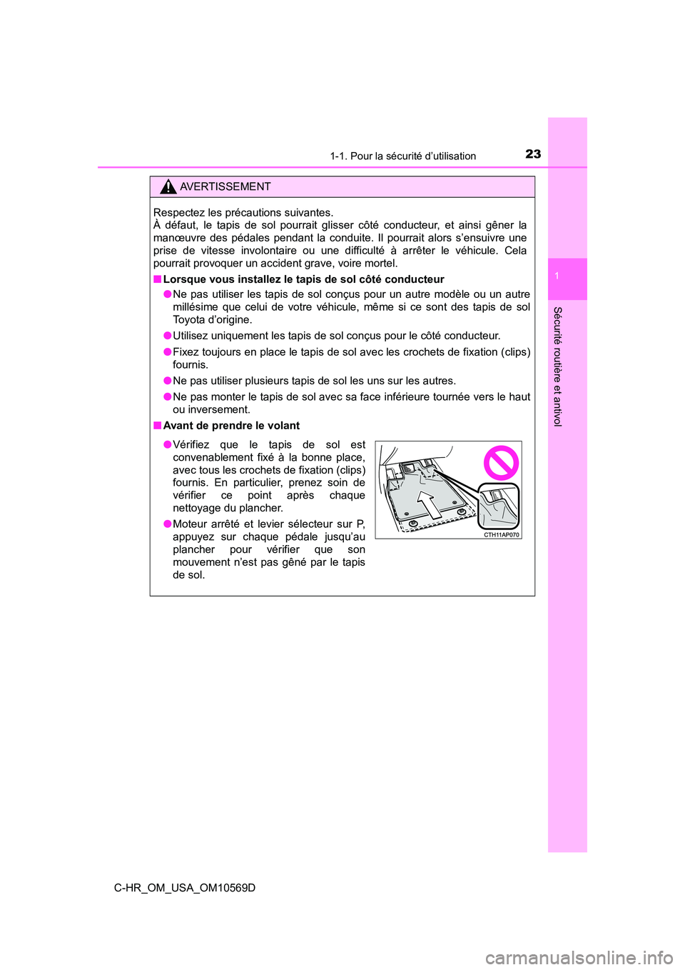 TOYOTA C-HR 2019  Manuel du propriétaire (in French) 231-1. Pour la sécurité d’utilisation
1
Sécurité routière et antivol
C-HR_OM_USA_OM10569D
AVERTISSEMENT
Respectez les précautions suivantes. 
À défaut, le tapis de sol pourrait glisser côt