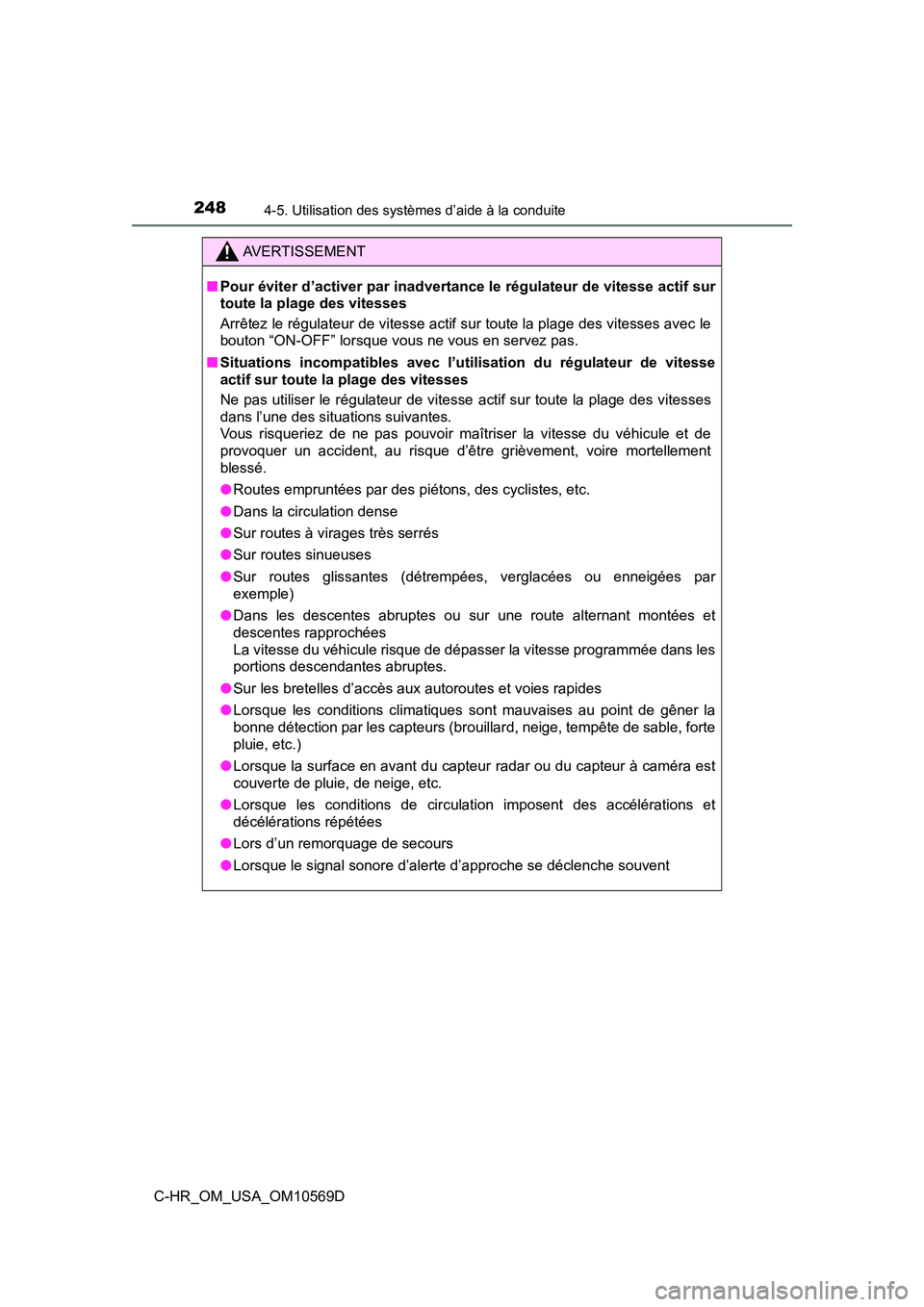 TOYOTA C-HR 2019  Manuel du propriétaire (in French) 2484-5. Utilisation des systèmes d’aide à la conduite
C-HR_OM_USA_OM10569D
AVERTISSEMENT
■Pour éviter d’activer par inadvertance  le régulateur de vitesse actif sur
toute la plage des vitess