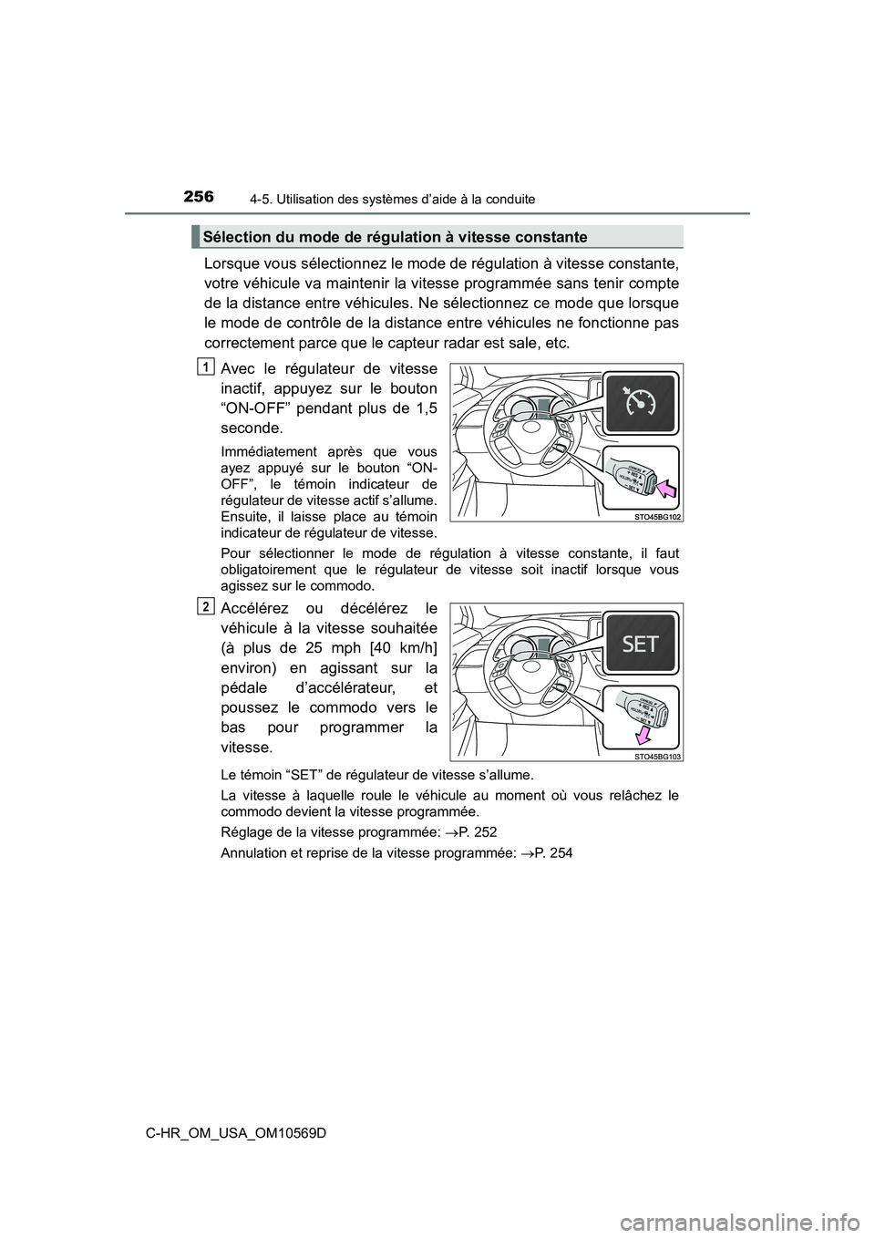 TOYOTA C-HR 2019 Manuel du propriétaire (in French) 2564-5. Utilisation des systèmes d’aide à la conduite
C-HR_OM_USA_OM10569D
Lorsque vous sélectionnez le mode de régulation à vitesse constante,
votre véhicule va maintenir la vitesse programm TOYOTA C-HR 2019 Manuel du propriétaire (in French) 2564-5. Utilisation des systèmes d’aide à la conduite
C-HR_OM_USA_OM10569D
Lorsque vous sélectionnez le mode de régulation à vitesse constante,
votre véhicule va maintenir la vitesse programm