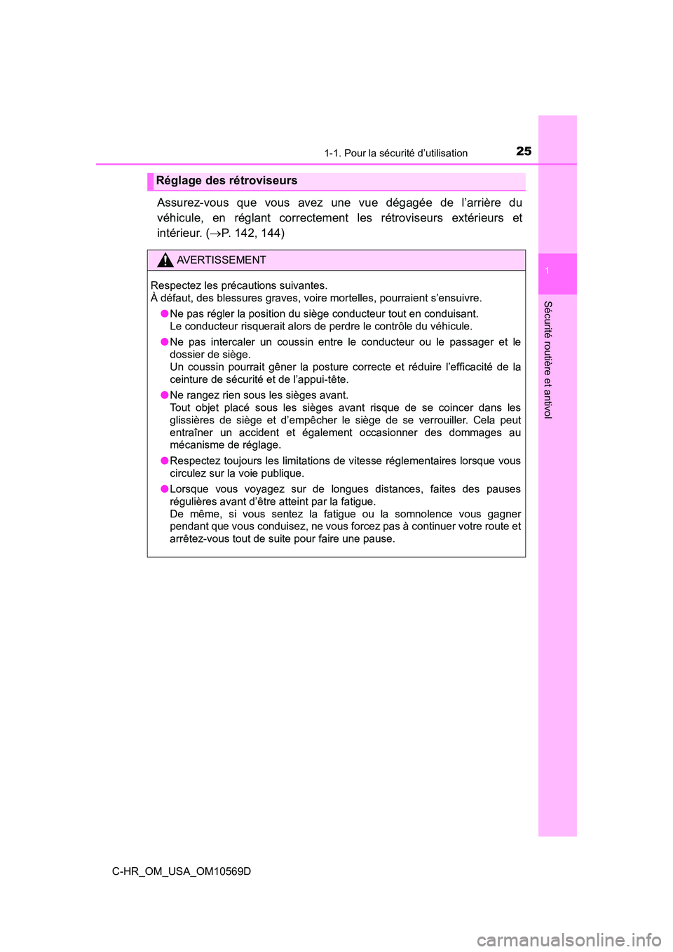 TOYOTA C-HR 2019  Manuel du propriétaire (in French) 251-1. Pour la sécurité d’utilisation
1
Sécurité routière et antivol
C-HR_OM_USA_OM10569D
Assurez-vous que vous avez une vue dégagée de l’arrière du
véhicule, en réglant correctement les