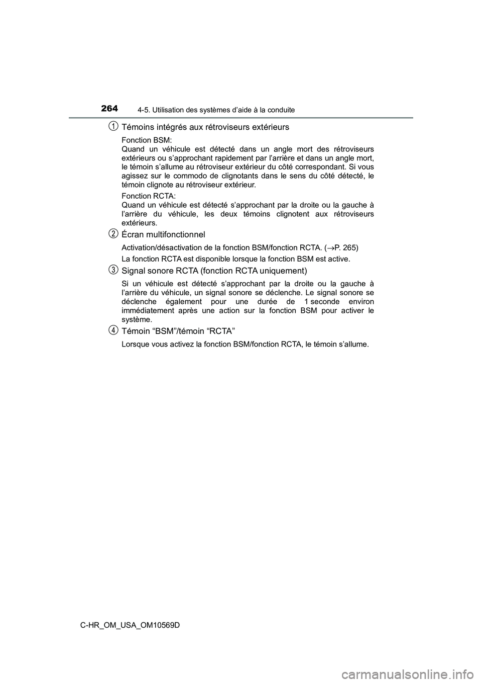 TOYOTA C-HR 2019 Manuel du propriétaire (in French) 2644-5. Utilisation des systèmes d’aide à la conduite
C-HR_OM_USA_OM10569D
Témoins intégrés aux rétroviseurs extérieurs
Fonction BSM:
Quand un véhicule est détecté dans un angle mort des TOYOTA C-HR 2019 Manuel du propriétaire (in French) 2644-5. Utilisation des systèmes d’aide à la conduite
C-HR_OM_USA_OM10569D
Témoins intégrés aux rétroviseurs extérieurs
Fonction BSM:
Quand un véhicule est détecté dans un angle mort des