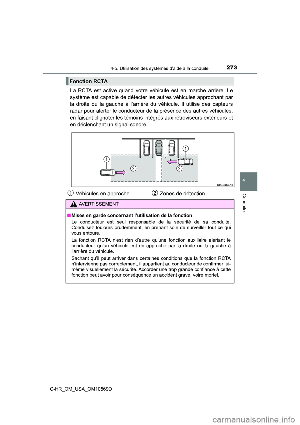 TOYOTA C-HR 2019  Manuel du propriétaire (in French) 2734-5. Utilisation des systèmes d’aide à la conduite
4
Conduite
C-HR_OM_USA_OM10569D
La RCTA est active quand votre véhicule est en marche arrière. Le
système est capable de détecter les autr