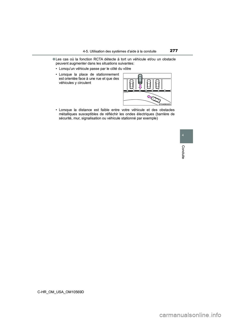 TOYOTA C-HR 2019  Manuel du propriétaire (in French) 2774-5. Utilisation des systèmes d’aide à la conduite
4
Conduite
C-HR_OM_USA_OM10569D●
Les cas où la fonction RCTA détecte à tort un véhicule et/ou un obstacle
peuvent augmenter dans les sit