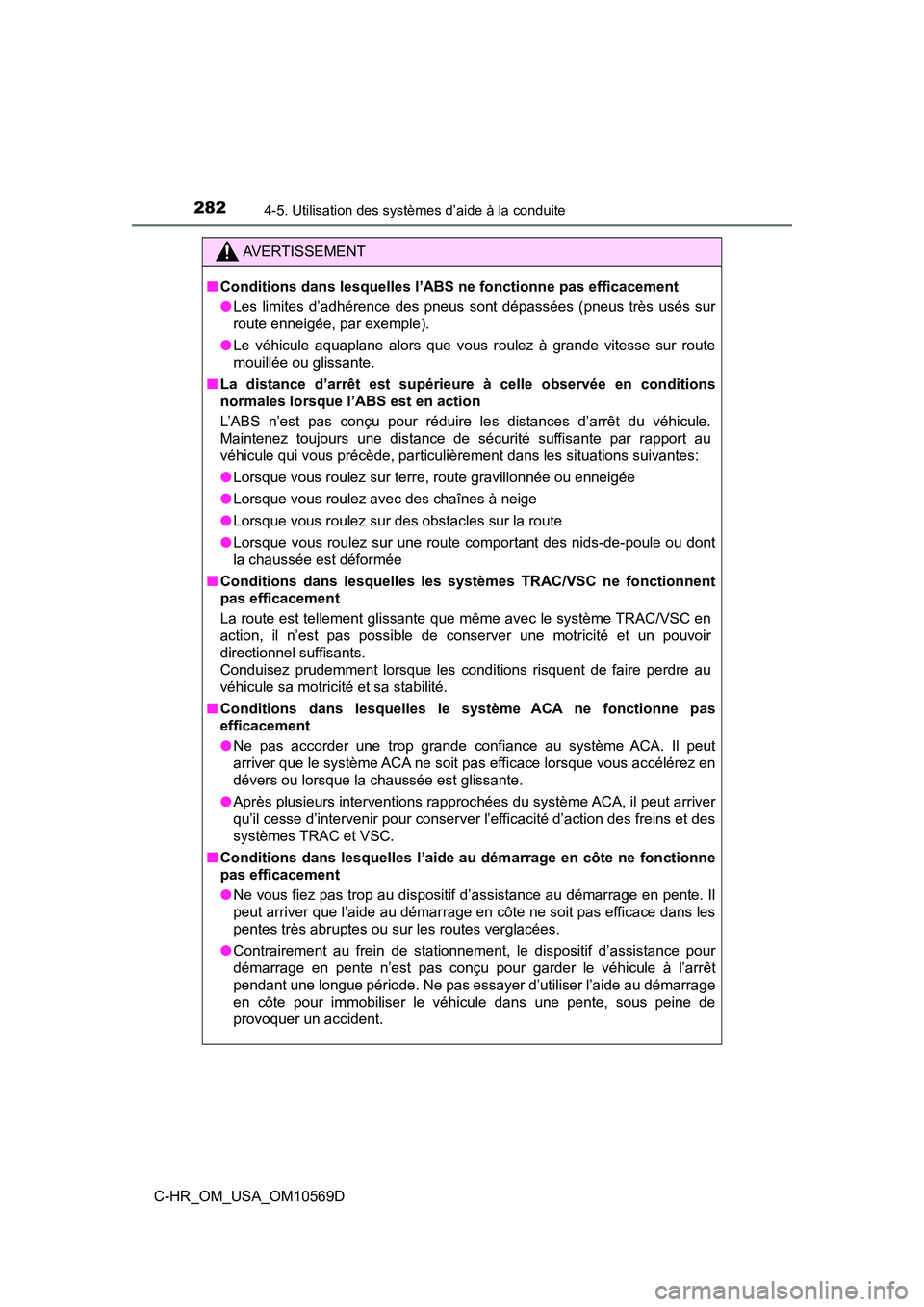 TOYOTA C-HR 2019  Manuel du propriétaire (in French) 2824-5. Utilisation des systèmes d’aide à la conduite
C-HR_OM_USA_OM10569D
AVERTISSEMENT
■Conditions dans lesquelles l’ABS ne fonctionne pas efficacement
●Les limites d’adhérence des pneu