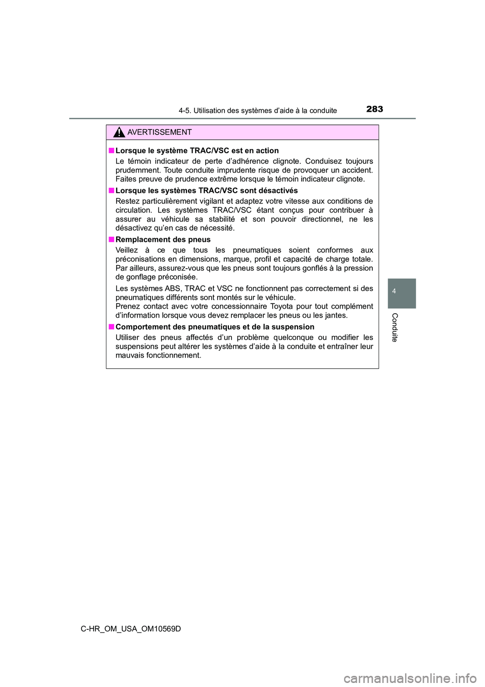 TOYOTA C-HR 2019  Manuel du propriétaire (in French) 2834-5. Utilisation des systèmes d’aide à la conduite
4
Conduite
C-HR_OM_USA_OM10569D
AVERTISSEMENT
■Lorsque le système TRAC/VSC est en action
Le témoin indicateur de perte d’adhérence clig
