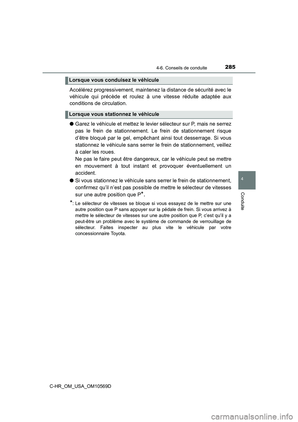 TOYOTA C-HR 2019  Manuel du propriétaire (in French) 2854-6. Conseils de conduite
4
Conduite
C-HR_OM_USA_OM10569D
Accélérez progressivement, maintenez la distance de sécurité avec le
véhicule qui précède et roulez à une vitesse réduite adaptée