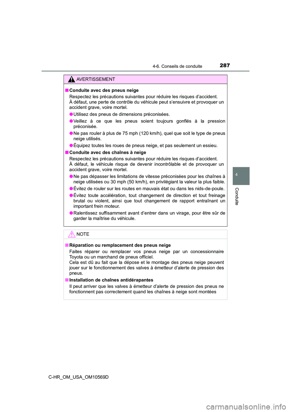 TOYOTA C-HR 2019  Manuel du propriétaire (in French) 2874-6. Conseils de conduite
4
Conduite
C-HR_OM_USA_OM10569D
AVERTISSEMENT
■Conduite avec des pneus neige
Respectez les précautions suivantes pour réduire les risques d’accident.
À défaut, une