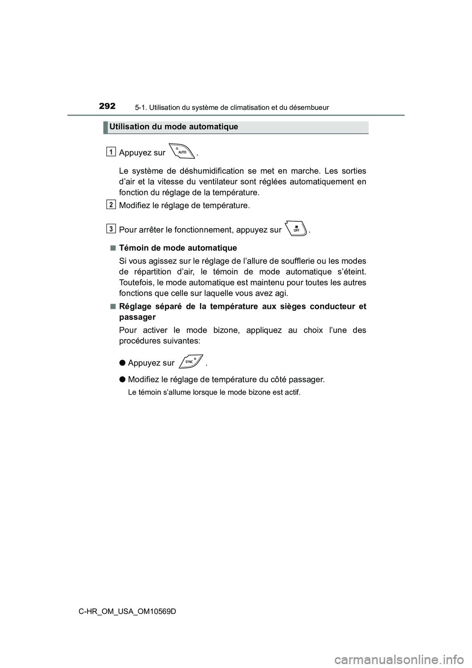 TOYOTA C-HR 2019  Manuel du propriétaire (in French) 2925-1. Utilisation du système de climatisation et du désembueur
C-HR_OM_USA_OM10569D
Appuyez sur  .
Le système de déshumidification se met en marche. Les sorties
d’air et la vitesse du ventilat