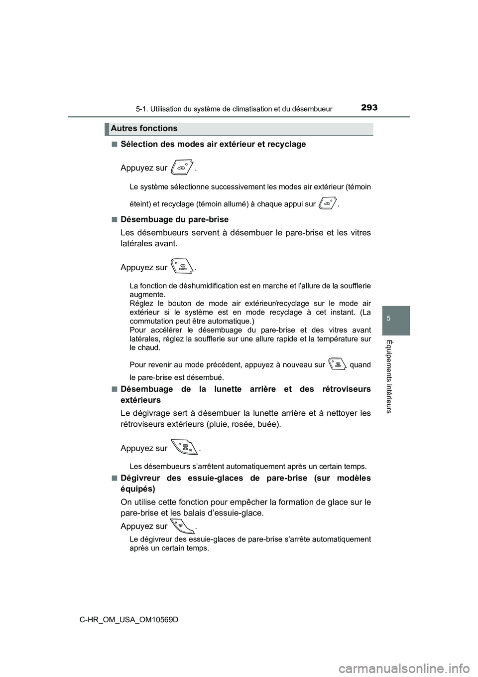 TOYOTA C-HR 2019  Manuel du propriétaire (in French) 2935-1. Utilisation du système de climatisation et du désembueur
5
Équipements intérieurs
C-HR_OM_USA_OM10569D■
Sélection des modes air extérieur et recyclage
Appuyez sur  .
Le système sélec