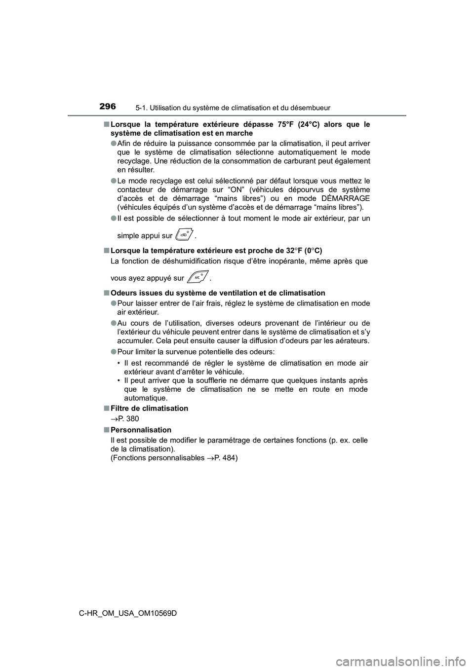 TOYOTA C-HR 2019  Manuel du propriétaire (in French) 2965-1. Utilisation du système de climatisation et du désembueur
C-HR_OM_USA_OM10569D■
Lorsque la température extérieur e dépasse 75°F (24°C) alors que le
système de climatisation est en mar