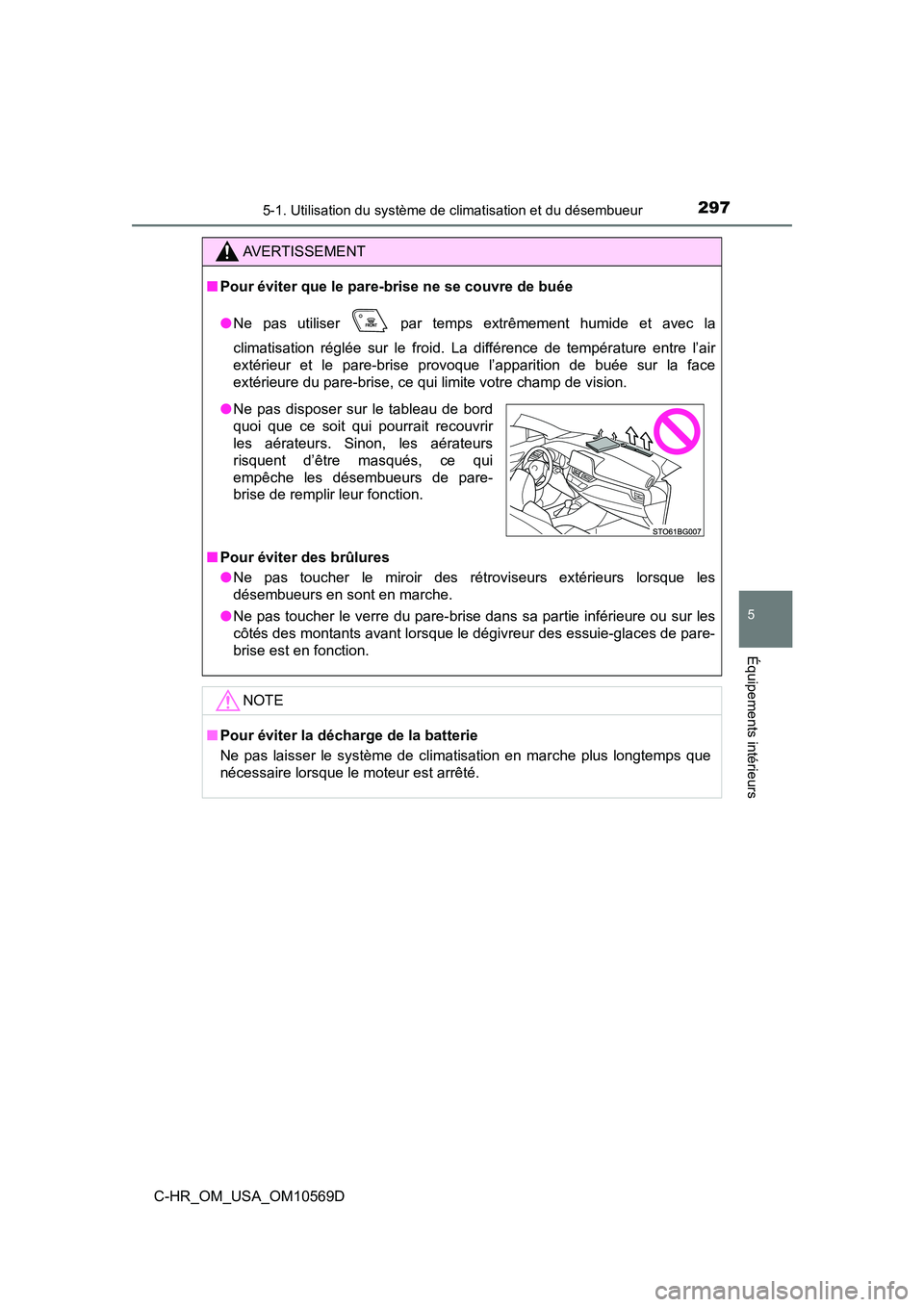 TOYOTA C-HR 2019  Manuel du propriétaire (in French) 2975-1. Utilisation du système de climatisation et du désembueur
5
Équipements intérieurs
C-HR_OM_USA_OM10569D
AVERTISSEMENT
■Pour éviter que le pare-brise ne se couvre de buée
●Ne pas utili