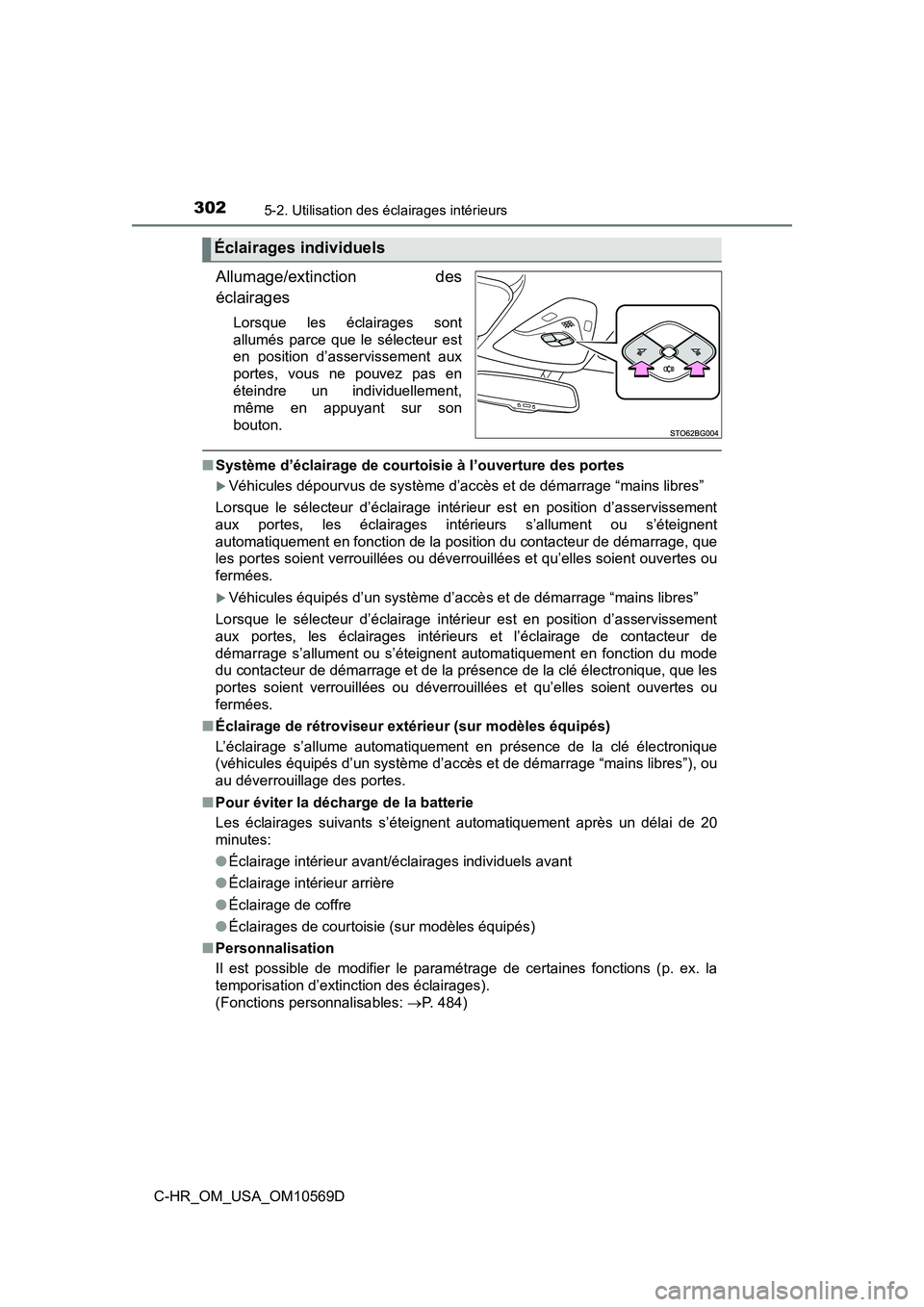 TOYOTA C-HR 2019  Manuel du propriétaire (in French) 3025-2. Utilisation des éclairages intérieurs
C-HR_OM_USA_OM10569D
Allumage/extinction des
éclairages
Lorsque les éclairages sont
allumés parce que le sélecteur est
en position d’asservissemen