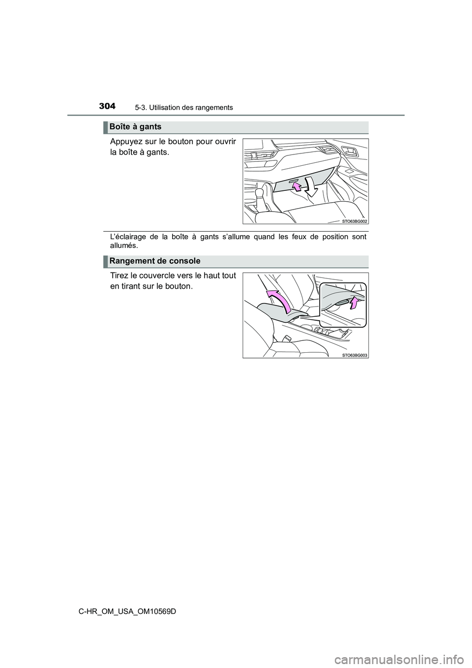 TOYOTA C-HR 2019  Manuel du propriétaire (in French) 3045-3. Utilisation des rangements
C-HR_OM_USA_OM10569D
Appuyez sur le bouton pour ouvrir
la boîte à gants.
L’éclairage de la boîte à gants s’allume quand les feux de position sont
allumés.
