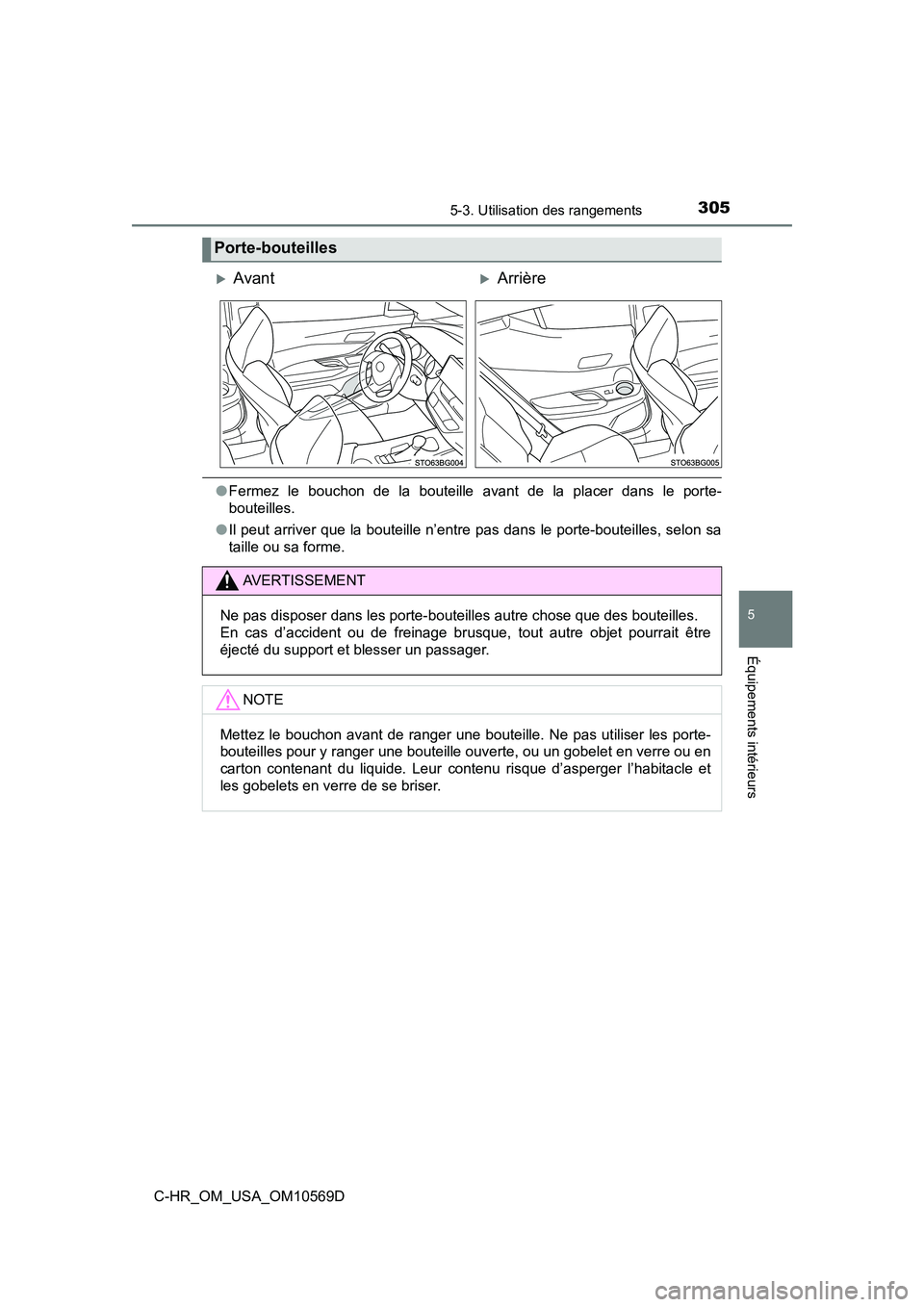 TOYOTA C-HR 2019  Manuel du propriétaire (in French) 3055-3. Utilisation des rangements
5
Équipements intérieurs
C-HR_OM_USA_OM10569D
●Fermez le bouchon de la bouteille avant de la placer dans le porte-
bouteilles.
● Il peut arriver que la bouteil