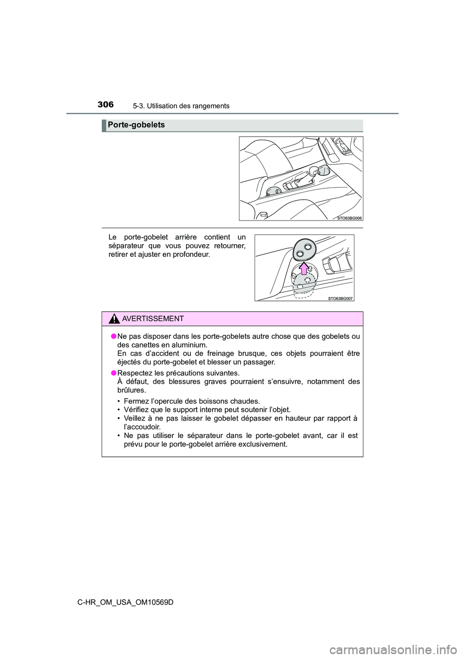 TOYOTA C-HR 2019  Manuel du propriétaire (in French) 3065-3. Utilisation des rangements
C-HR_OM_USA_OM10569D
Porte-gobelets
Le porte-gobelet arrière contient un
séparateur que vous pouvez retourner,
retirer et ajuster en profondeur.
AVERTISSEMENT
●N