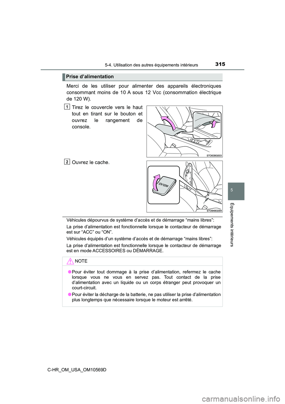 TOYOTA C-HR 2019  Manuel du propriétaire (in French) 3155-4. Utilisation des autres équipements intérieurs
5
Équipements intérieurs
C-HR_OM_USA_OM10569D
Merci de les utiliser pour alimenter des appareils électroniques
consommant moins de 10 A sous 