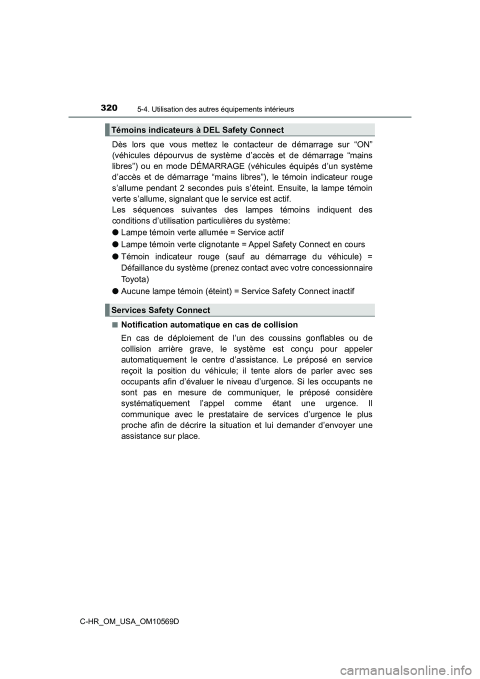 TOYOTA C-HR 2019  Manuel du propriétaire (in French) 3205-4. Utilisation des autres équipements intérieurs
C-HR_OM_USA_OM10569D
Dès lors que vous mettez le contacteur de démarrage sur “ON”
(véhicules dépourvus de système d’accès et de dém