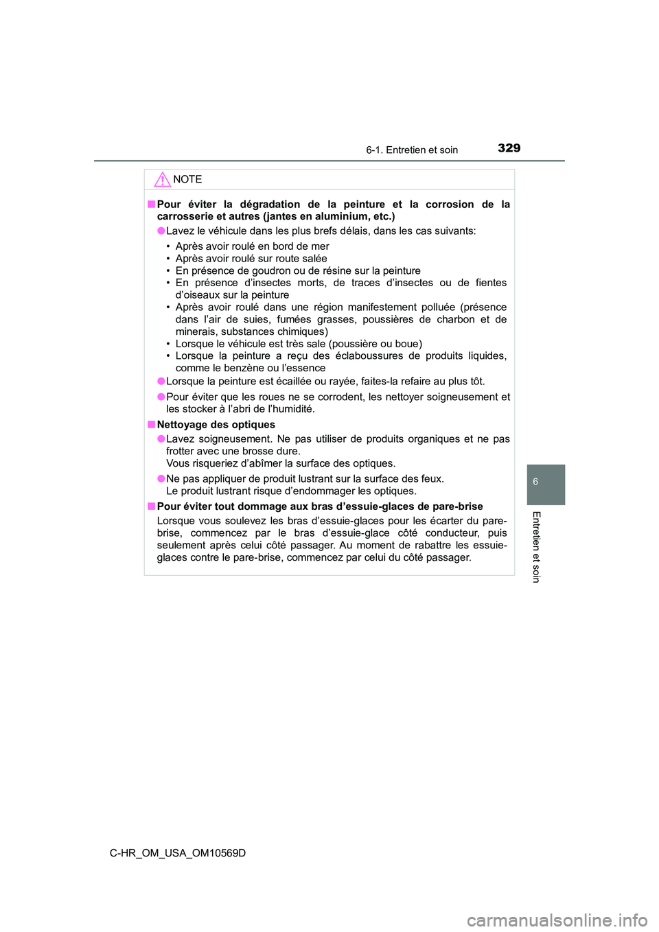 TOYOTA C-HR 2019  Manuel du propriétaire (in French) 3296-1. Entretien et soin
6
Entretien et soin
C-HR_OM_USA_OM10569D
NOTE
■Pour éviter la dégradation de la  peinture et la corrosion de la
carrosserie et autres (jant es en aluminium, etc.)
● Lav