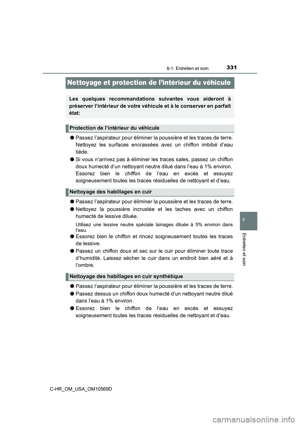 TOYOTA C-HR 2019  Manuel du propriétaire (in French) 3316-1. Entretien et soin
6
Entretien et soin
C-HR_OM_USA_OM10569D
Nettoyage et protection de l’intérieur du véhicule
●Passez l’aspirateur pour éliminer la poussière et les traces de terre.
