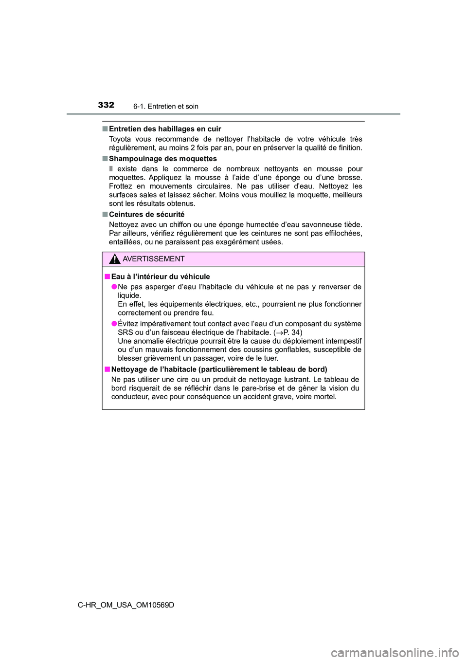 TOYOTA C-HR 2019  Manuel du propriétaire (in French) 3326-1. Entretien et soin
C-HR_OM_USA_OM10569D
■Entretien des habillages en cuir
Toyota vous recommande de nettoyer l’habitacle de votre véhicule très
régulièrement, au moins 2 fois par an,  p