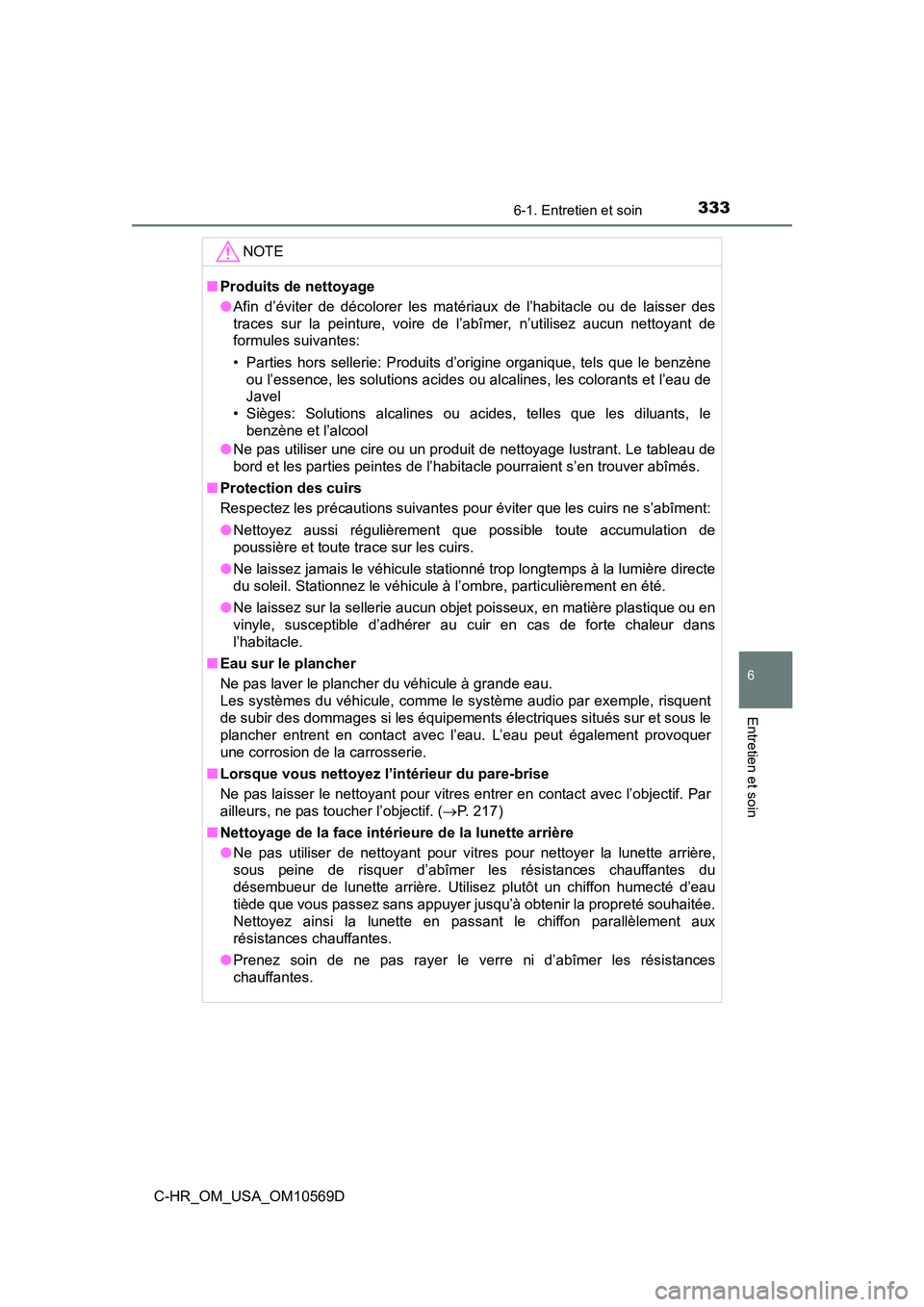 TOYOTA C-HR 2019  Manuel du propriétaire (in French) 3336-1. Entretien et soin
6
Entretien et soin
C-HR_OM_USA_OM10569D
NOTE
■Produits de nettoyage
●Afin d’éviter de décolorer les matériaux de l’habitacle ou de laisser des
traces sur la peint
