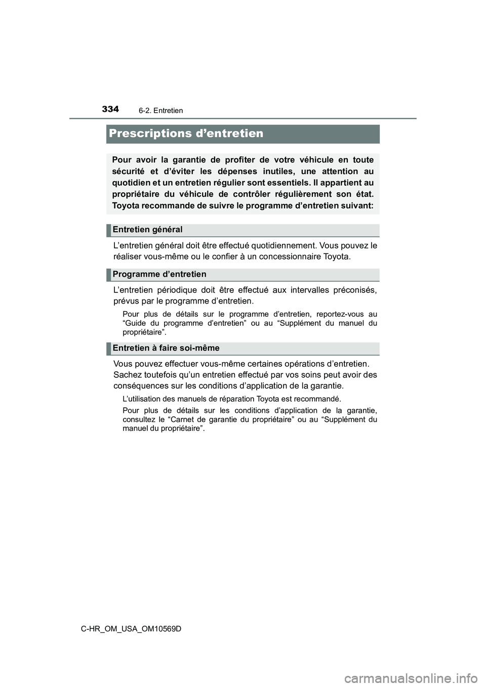 TOYOTA C-HR 2019  Manuel du propriétaire (in French) 3346-2. Entretien
C-HR_OM_USA_OM10569D
Prescriptions d’entretien
L’entretien général doit être effectué quotidiennement. Vous pouvez le
réaliser vous-même ou le confier à un concessionnaire