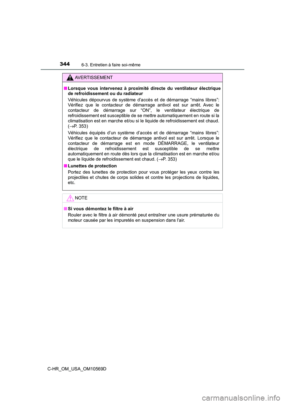 TOYOTA C-HR 2019  Manuel du propriétaire (in French) 3446-3. Entretien à faire soi-même
C-HR_OM_USA_OM10569D
AVERTISSEMENT
■Lorsque vous intervenez à proximité directe du ventilateur électrique
de refroidissement ou du radiateur
Véhicules dépou