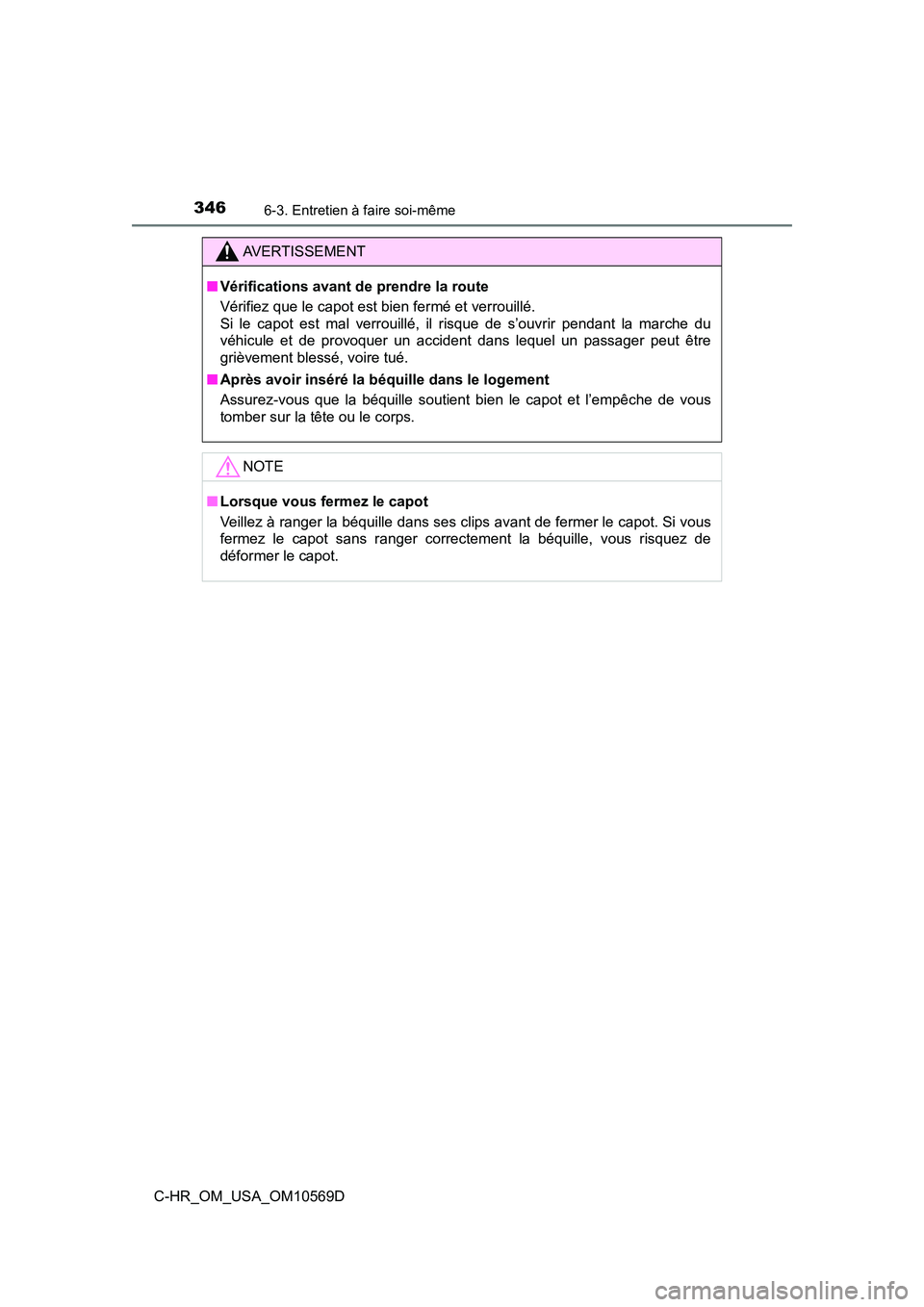TOYOTA C-HR 2019  Manuel du propriétaire (in French) 3466-3. Entretien à faire soi-même
C-HR_OM_USA_OM10569D
AVERTISSEMENT
■Vérifications avant de prendre la route
Vérifiez que le capot est bien fermé et verrouillé. 
Si le capot est mal verrouil