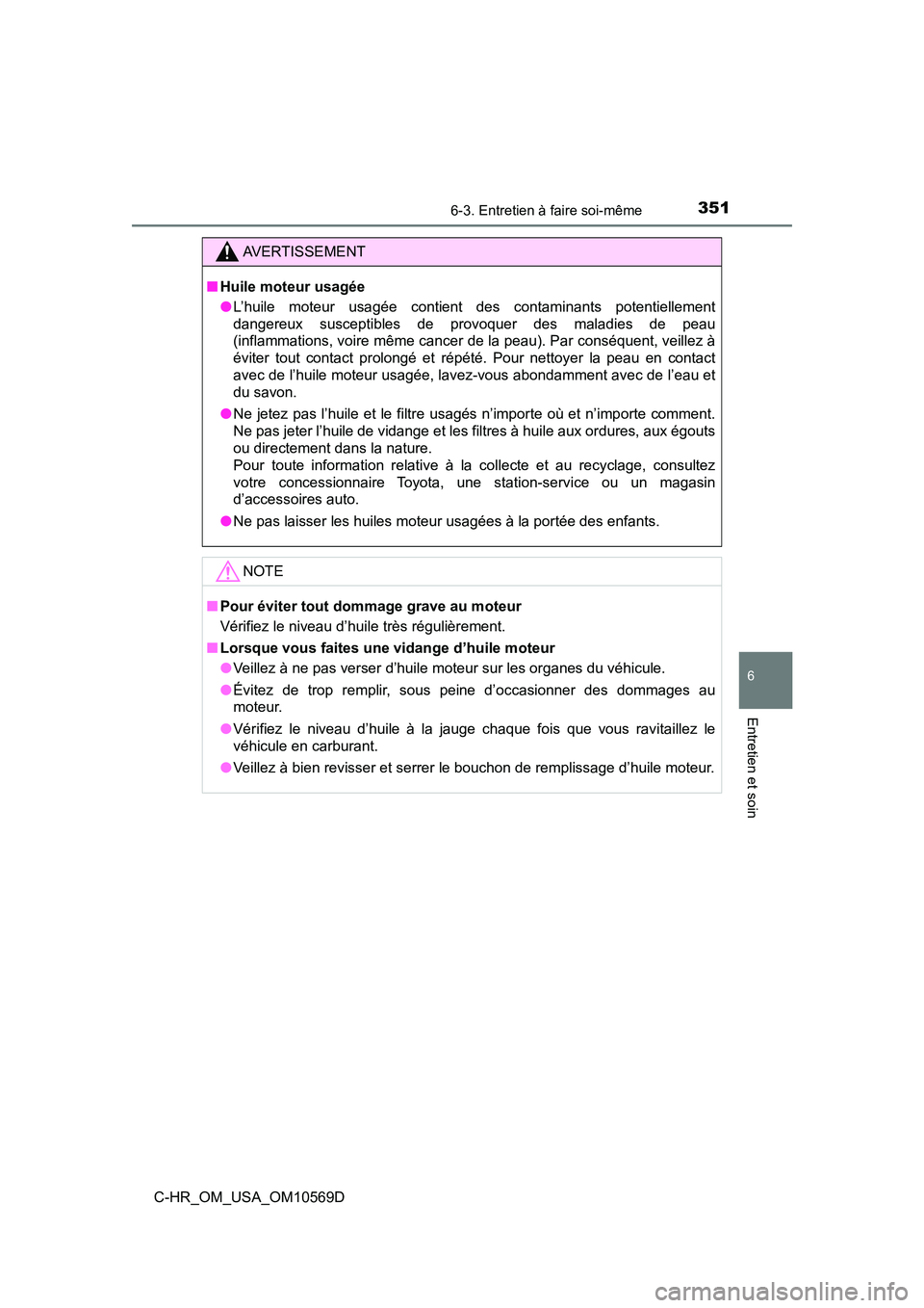 TOYOTA C-HR 2019  Manuel du propriétaire (in French) 3516-3. Entretien à faire soi-même
6
Entretien et soin
C-HR_OM_USA_OM10569D
AVERTISSEMENT
■Huile moteur usagée
●L’huile moteur usagée contient des contaminants potentiellement
dangereux susc