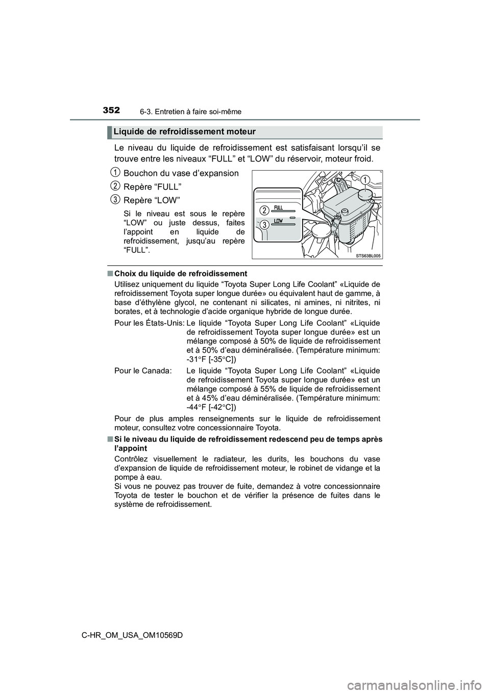 TOYOTA C-HR 2019  Manuel du propriétaire (in French) 3526-3. Entretien à faire soi-même
C-HR_OM_USA_OM10569D
Le niveau du liquide de refroidissement est satisfaisant lorsqu’il se
trouve entre les niveaux “FULL” et “LOW” du réservoir, moteur