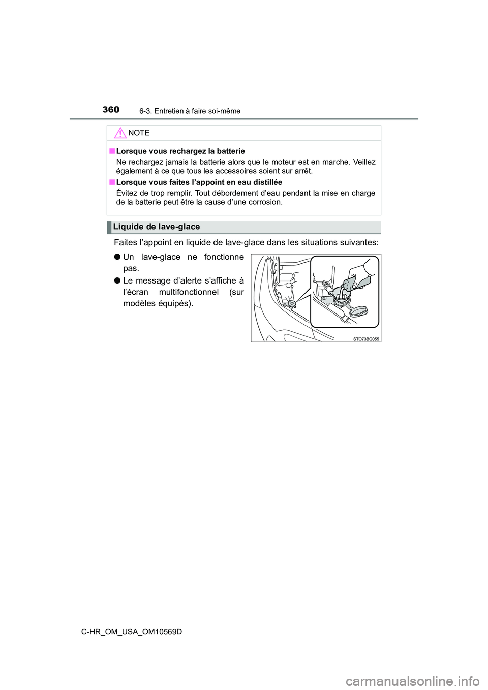 TOYOTA C-HR 2019  Manuel du propriétaire (in French) 3606-3. Entretien à faire soi-même
C-HR_OM_USA_OM10569D
Faites l’appoint en liquide de lave-glace dans les situations suivantes:
●Un lave-glace ne fonctionne
pas.
● Le message d’alerte s’a