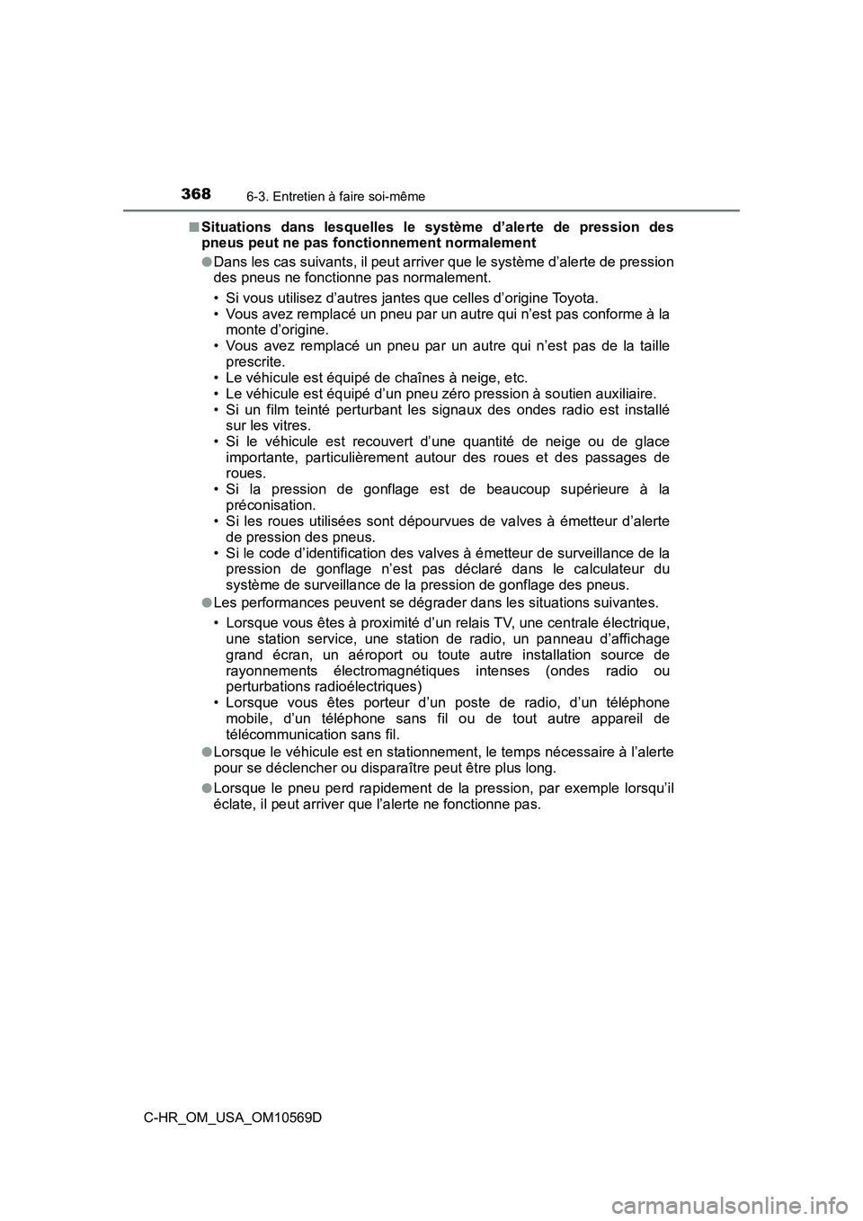 TOYOTA C-HR 2019  Manuel du propriétaire (in French) 3686-3. Entretien à faire soi-même
C-HR_OM_USA_OM10569D■
Situations dans lesquelles le système d’alerte de pression des
pneus peut ne pas fonctionnement normalement
●Dans les cas suivants, il