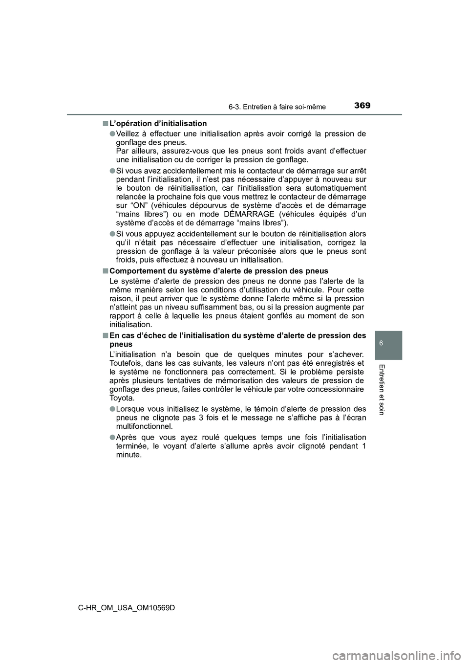 TOYOTA C-HR 2019  Manuel du propriétaire (in French) 3696-3. Entretien à faire soi-même
6
Entretien et soin
C-HR_OM_USA_OM10569D■
L’opération d’initialisation
●Veillez à effectuer une initialisation après avoir corrigé la pression de
gonfl