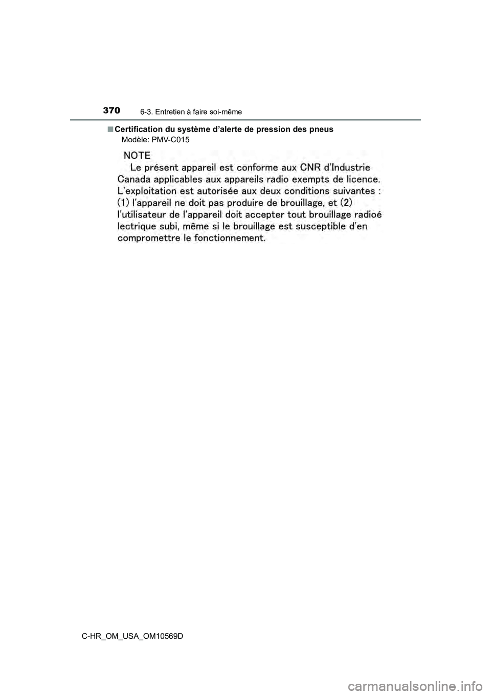 TOYOTA C-HR 2019  Manuel du propriétaire (in French) 3706-3. Entretien à faire soi-même
C-HR_OM_USA_OM10569D■
Certification du système d’alerte de pression des pneus
Modèle: PMV-C015 