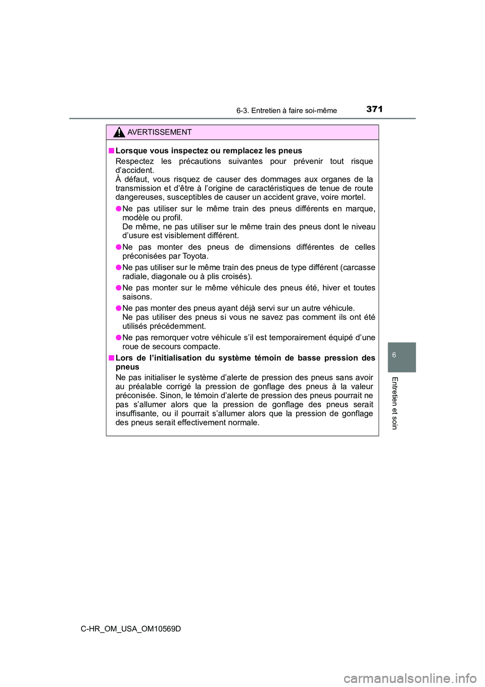 TOYOTA C-HR 2019  Manuel du propriétaire (in French) 3716-3. Entretien à faire soi-même
6
Entretien et soin
C-HR_OM_USA_OM10569D
AVERTISSEMENT
■Lorsque vous inspectez ou remplacez les pneus
Respectez les précautions suivantes pour prévenir tout ri