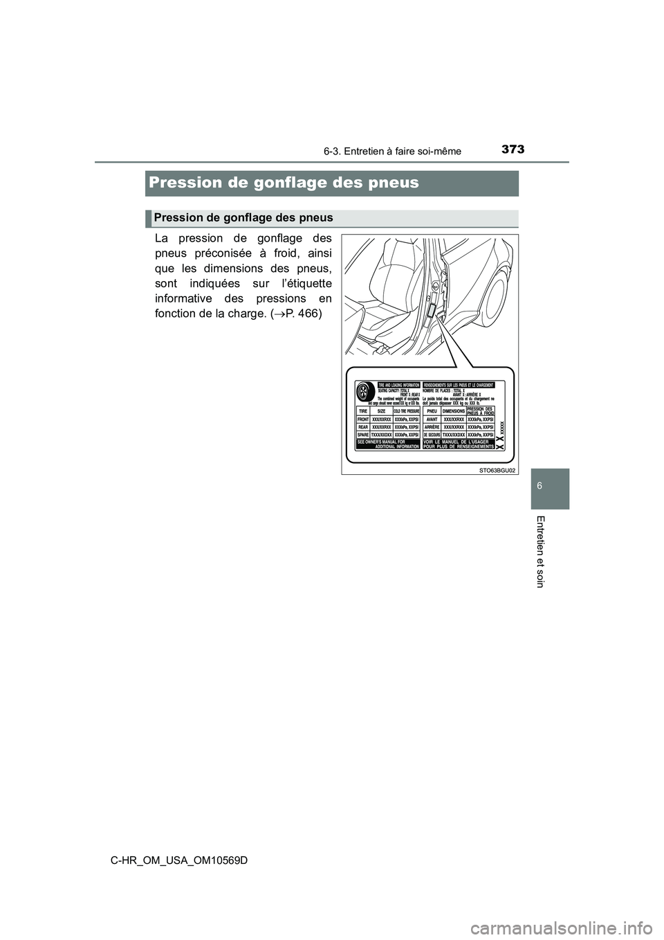 TOYOTA C-HR 2019  Manuel du propriétaire (in French) 3736-3. Entretien à faire soi-même
6
Entretien et soin
C-HR_OM_USA_OM10569D
Pression de gonflage des pneus
La pression de gonflage des
pneus préconisée à froid, ainsi
que les dimensions des pneus