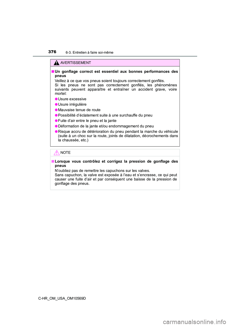 TOYOTA C-HR 2019  Manuel du propriétaire (in French) 3766-3. Entretien à faire soi-même
C-HR_OM_USA_OM10569D
AVERTISSEMENT
■Un gonflage correct est essentiel aux bonnes performances des
pneus
Veillez à ce que vos pneus soient toujours correctement 