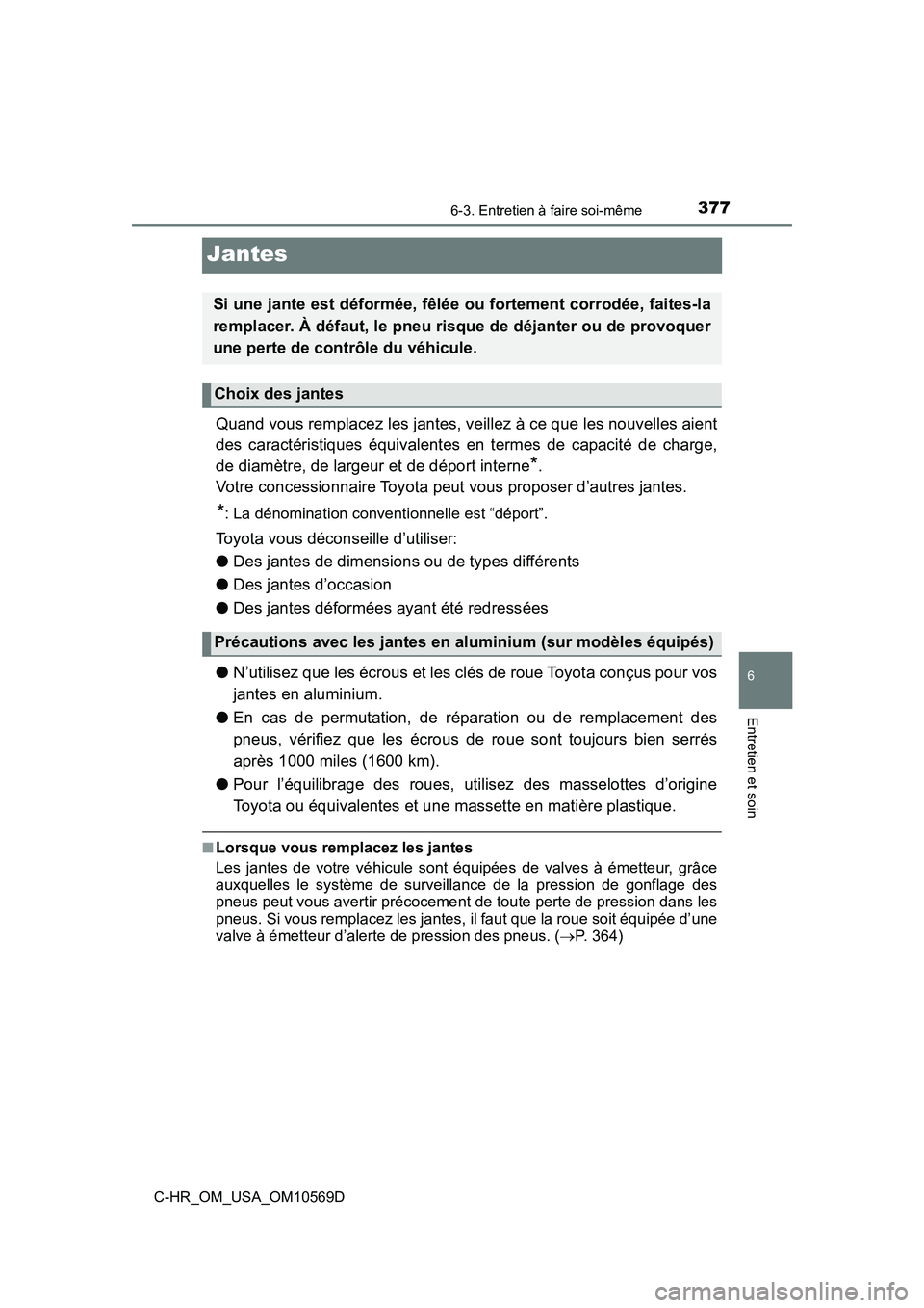 TOYOTA C-HR 2019  Manuel du propriétaire (in French) 3776-3. Entretien à faire soi-même
6
Entretien et soin
C-HR_OM_USA_OM10569D
Jantes
Quand vous remplacez les jantes, veillez à ce que les nouvelles aient
des caractéristiques équivalentes en terme