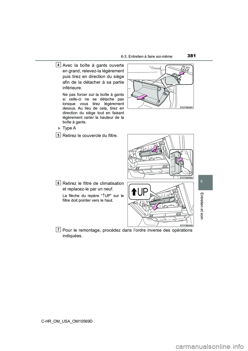 TOYOTA C-HR 2019  Manuel du propriétaire (in French) 3816-3. Entretien à faire soi-même
6
Entretien et soin
C-HR_OM_USA_OM10569D
Avec la boîte à gants ouverte
en grand, relevez-la légèrement
puis tirez en direction du siège
afin de la détacher 