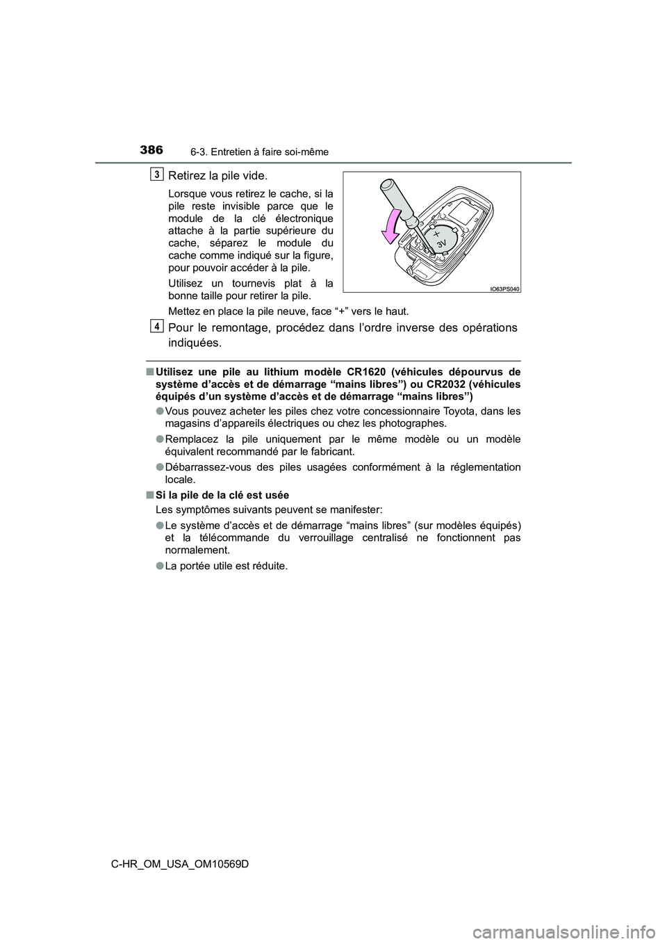 TOYOTA C-HR 2019  Manuel du propriétaire (in French) 3866-3. Entretien à faire soi-même
C-HR_OM_USA_OM10569D
Retirez la pile vide.
Lorsque vous retirez le cache, si la
pile reste invisible parce que le
module de la clé électronique
attache à la par