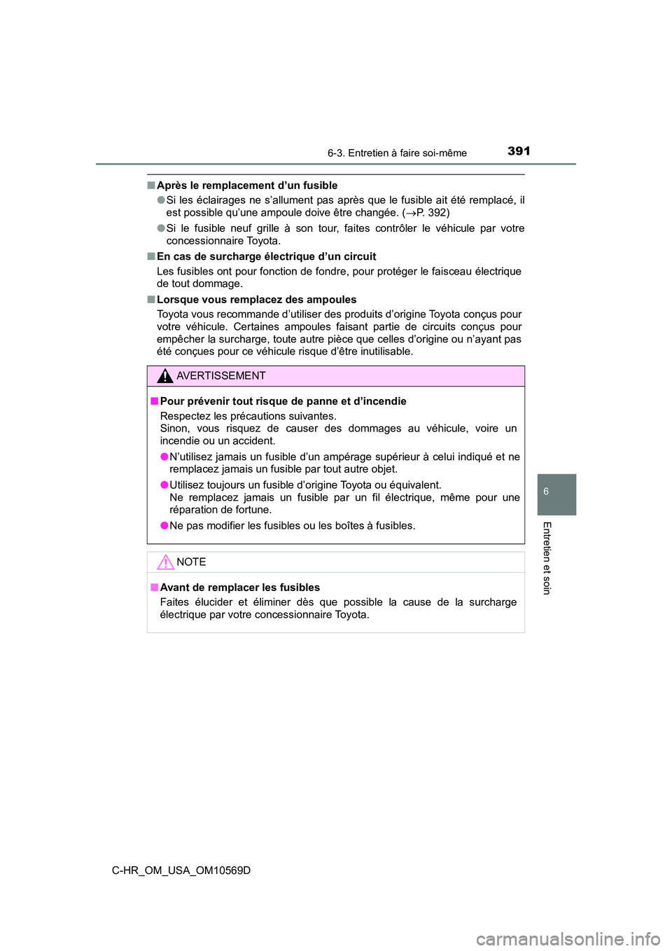 TOYOTA C-HR 2019  Manuel du propriétaire (in French) 3916-3. Entretien à faire soi-même
6
Entretien et soin
C-HR_OM_USA_OM10569D
■Après le remplacement d’un fusible
●Si les éclairages ne s’allument pas après que le fusible ait été remplac
