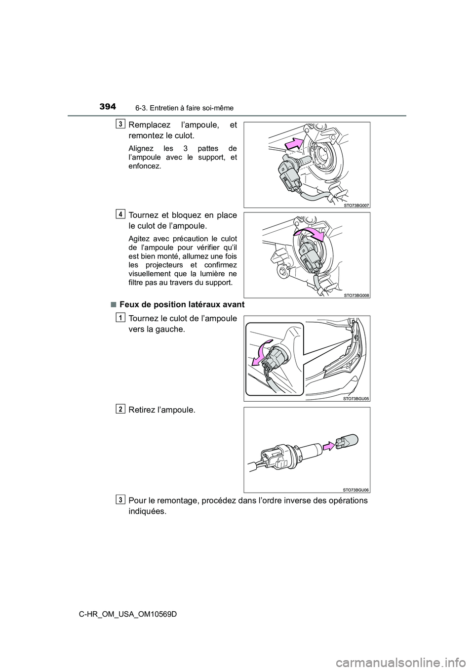 TOYOTA C-HR 2019  Manuel du propriétaire (in French) 3946-3. Entretien à faire soi-même
C-HR_OM_USA_OM10569D
Remplacez l’ampoule, et
remontez le culot.
Alignez les 3 pattes de
l’ampoule avec le support, et
enfoncez.
Tournez et bloquez en place
le 