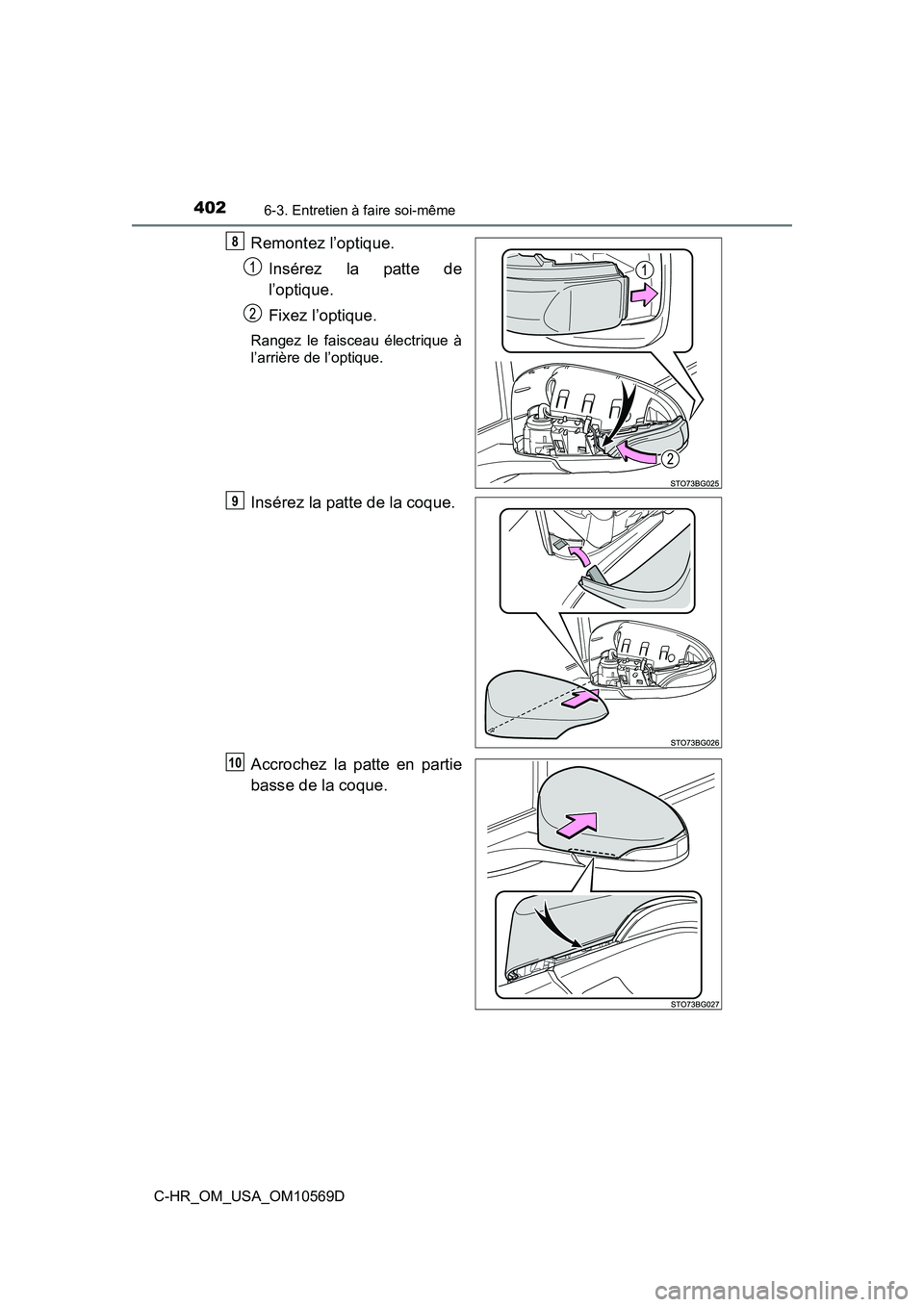 TOYOTA C-HR 2019  Manuel du propriétaire (in French) 4026-3. Entretien à faire soi-même
C-HR_OM_USA_OM10569D
Remontez l’optique.Insérez la patte de
l’optique.
Fixez l’optique.
Rangez le faisceau électrique à
l’arrière de l’optique.
Insé