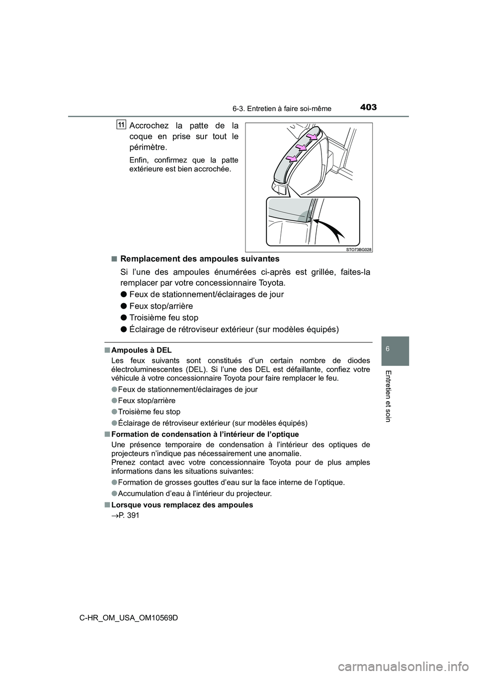 TOYOTA C-HR 2019  Manuel du propriétaire (in French) 4036-3. Entretien à faire soi-même
6
Entretien et soin
C-HR_OM_USA_OM10569D
Accrochez la patte de la
coque en prise sur tout le
périmètre.
Enfin, confirmez que la patte
extérieure est bien accroc